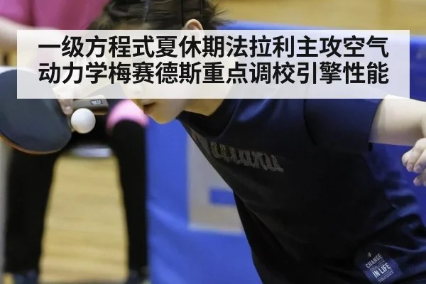 一级方程式夏休期法拉利主攻空气动力学梅赛德斯重点调校引擎性能