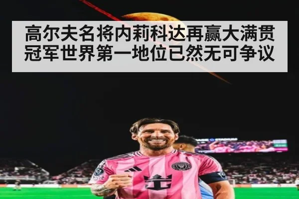 高尔夫名将内莉科达再赢大满贯冠军世界第一地位已然无可争议